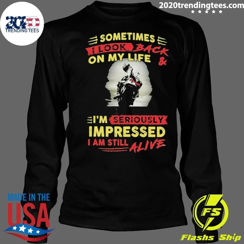 Looking Back at My Life, I’m Seriously Impressed I’m Still Alive Shirt