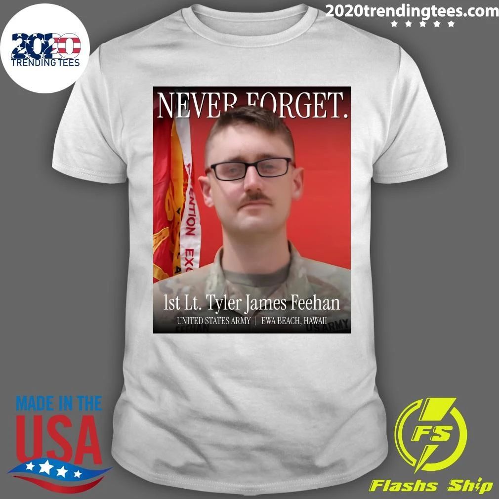 Never Forget 1st Lt. Tyler James Feehan United States Army Ewa Beach, Hawaii Shirt