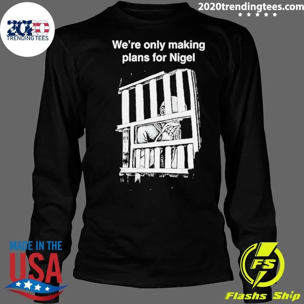 We’re Only Making Plans For Nigel 2026 Shirt