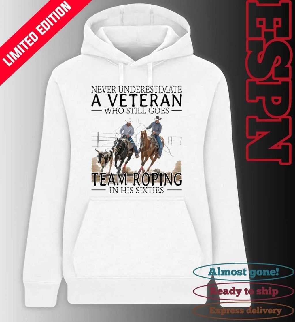 Never Underestimate A Veteran Who Still Goes Team Roping In His Sixties Shirt