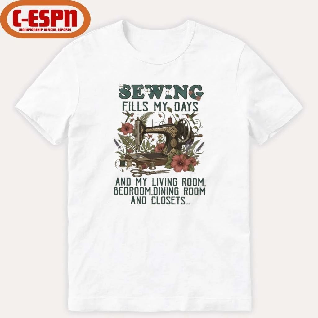 Sewing Fills My Days And My Living Room, Bedroom, Dining Room And Closets Shirt