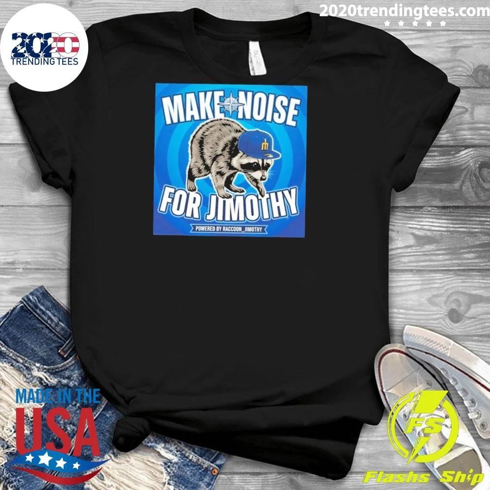 Seattle Mariners Make Noise For Jimothy Powered By Raccoon Jimothy Shirt