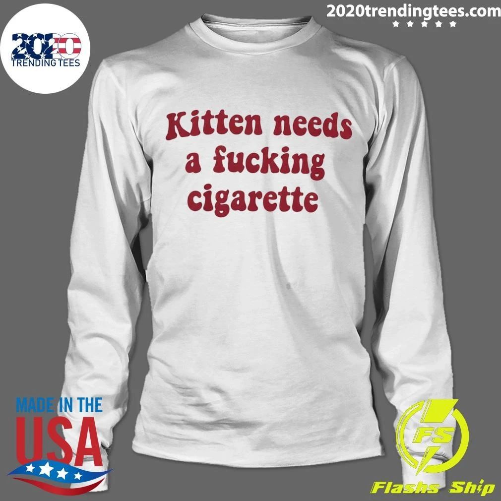 Kitten Needs A Fucking Cigarette Shirt