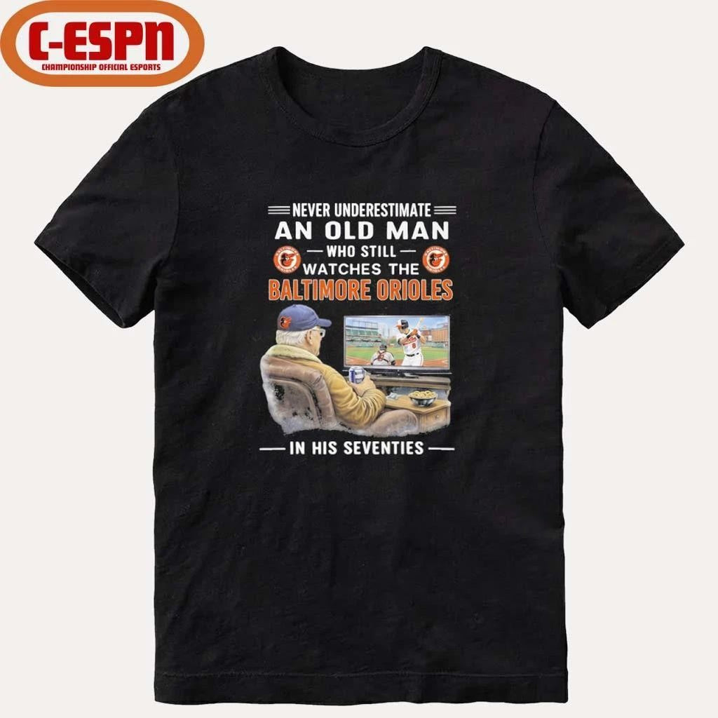 Never Underestimate An Old Man Who Still Watches The Baltimore Orioles In His Seventies Shirt