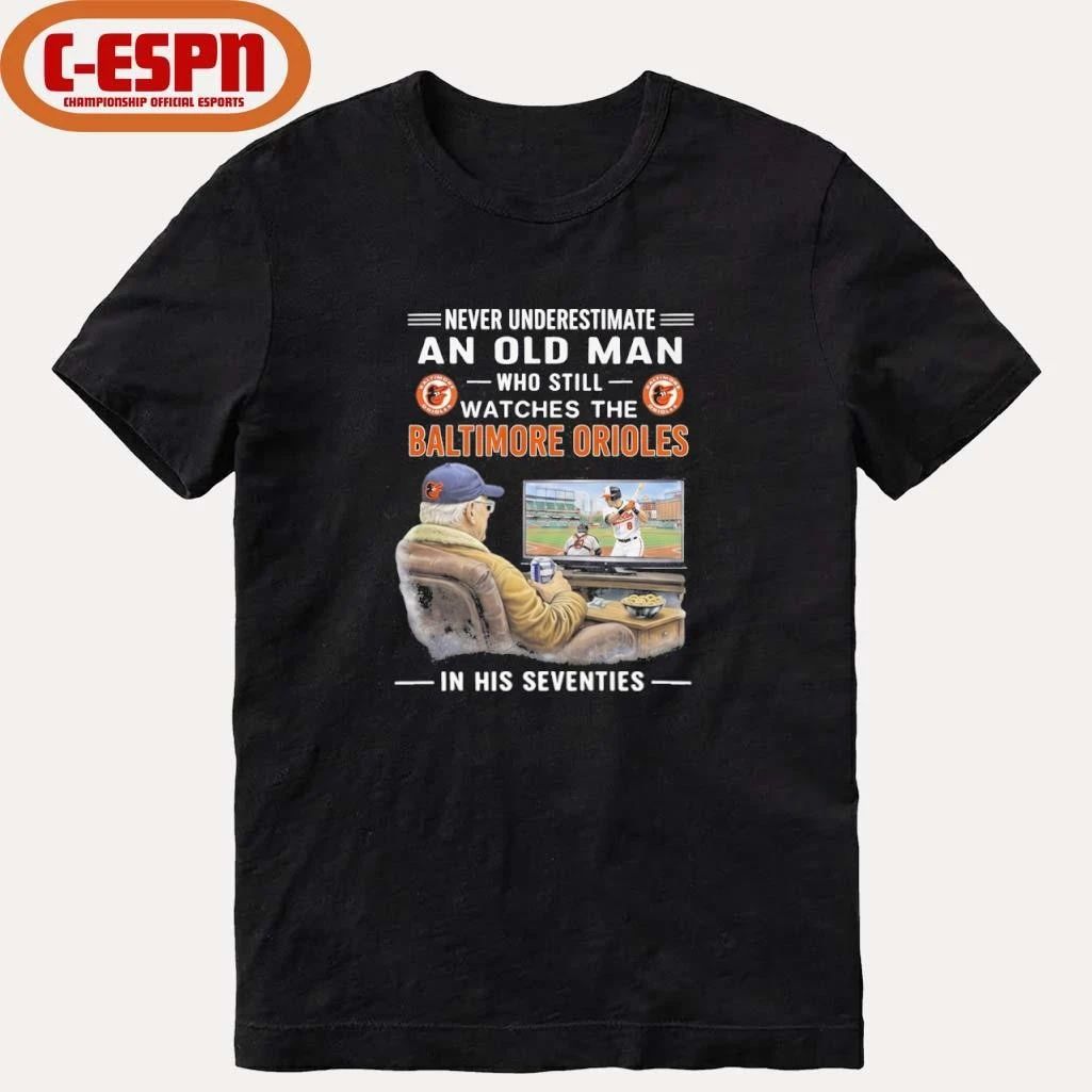 Never Underestimate An Old Man Who Still Watches The Baltimore Orioles In His Seventies Shirt