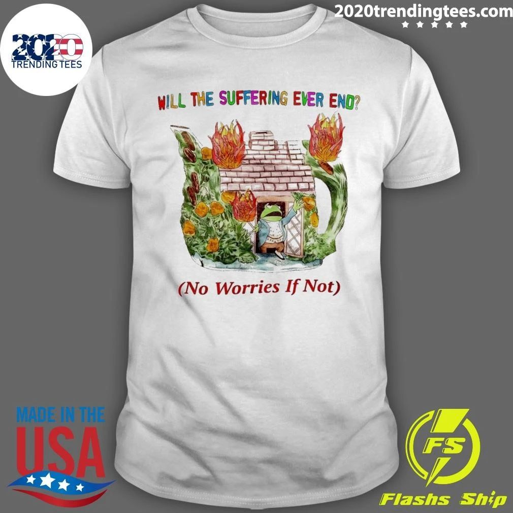 Kermit the Frog Will the Suffering Ever End No Worries If Not Shirt