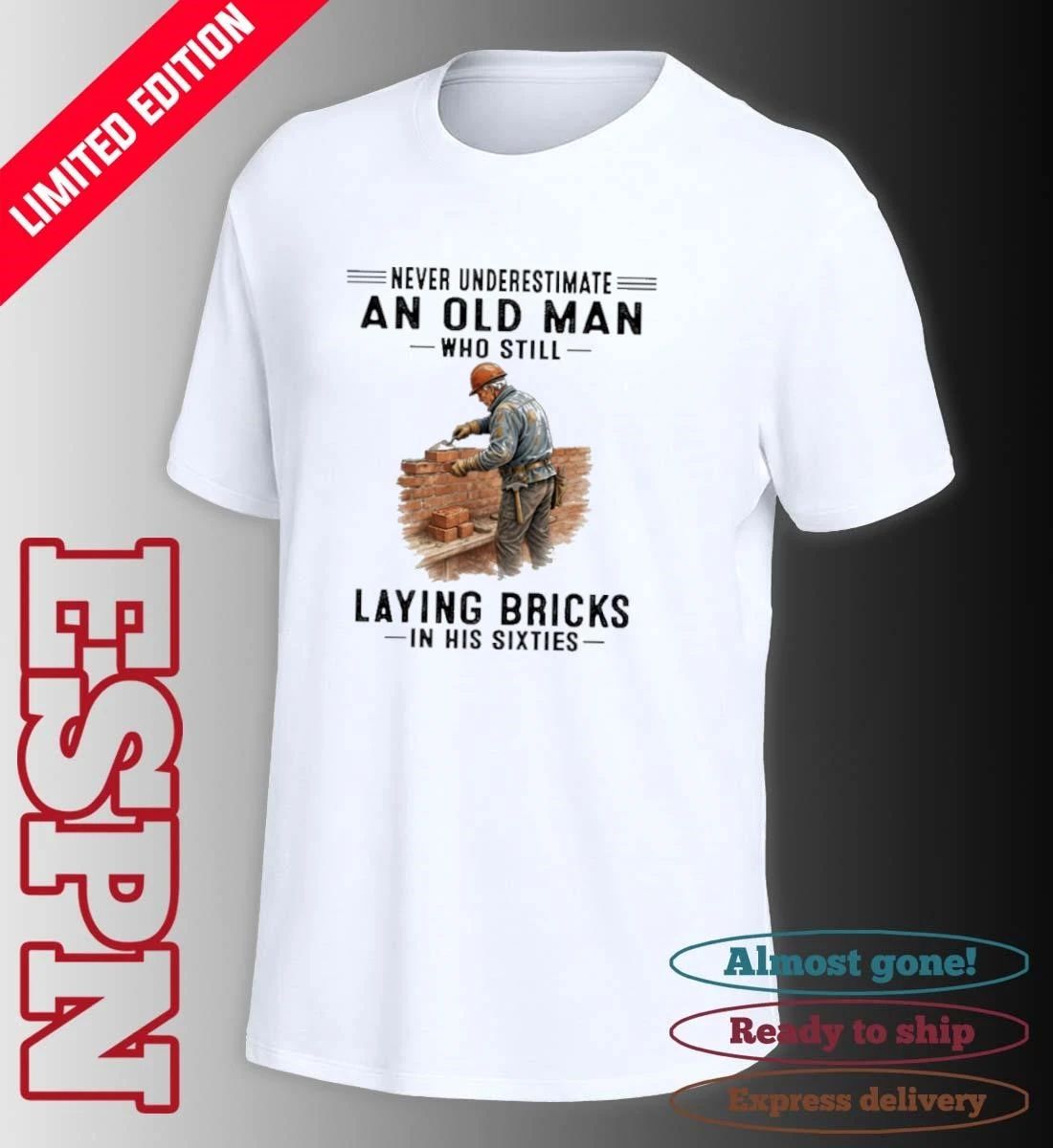 Never Underestimate An Old Man Who Still Laying Bricks In His Sixties Shirt