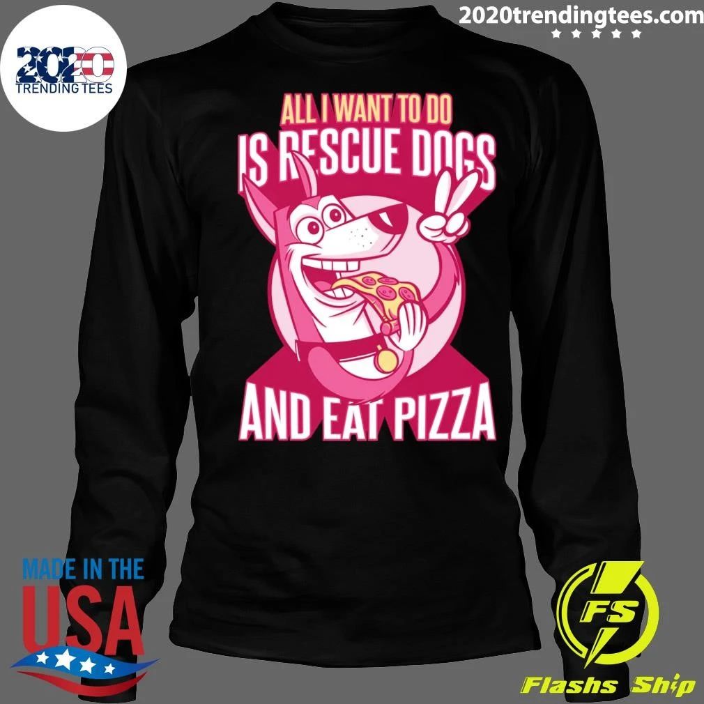 All I Want To Do Is Rescue Dogs and Eat Pizza Shirt
