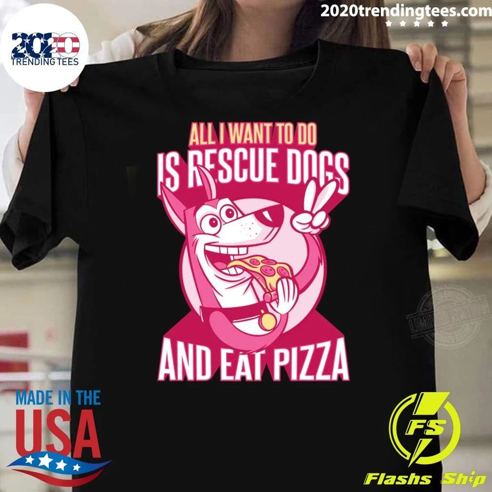 All I Want To Do Is Rescue Dogs and Eat Pizza Shirt