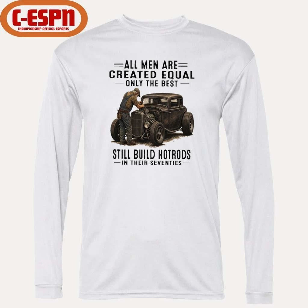 Vintage All Men Are Created Equal Only The Best Still Build HotRods In Their Seventies Shirt
