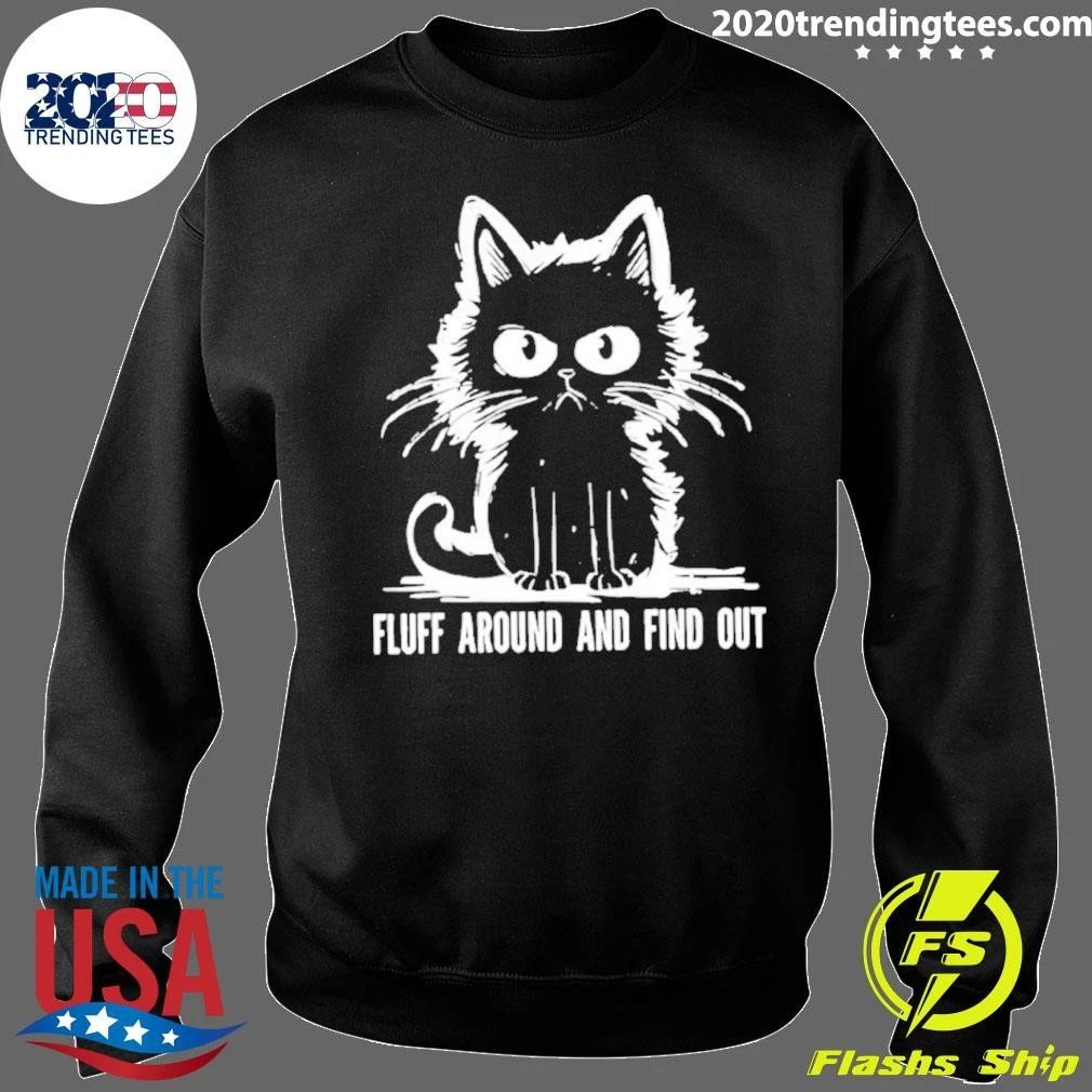 Cat Fluff Around And Find Out Shirt