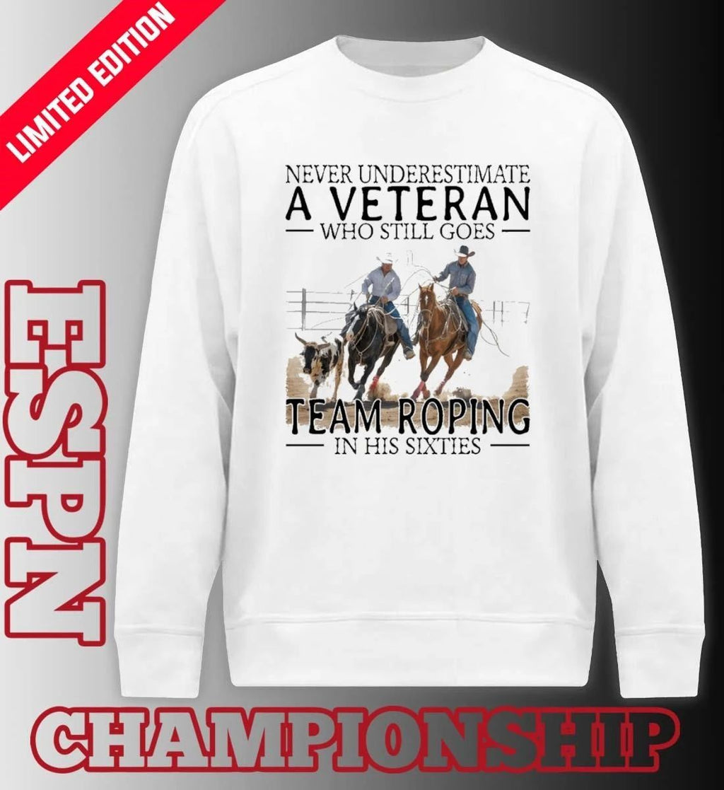 Never Underestimate A Veteran Who Still Goes Team Roping In His Sixties Shirt