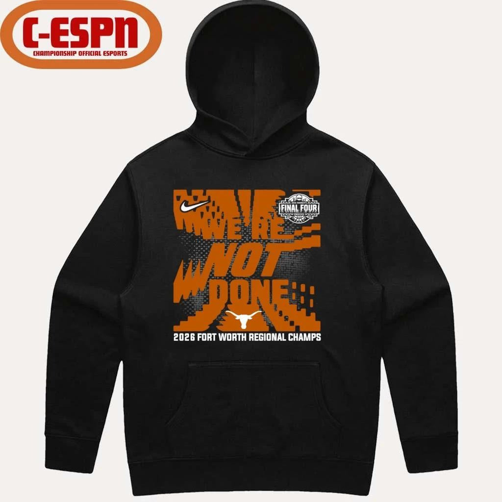 Texas Longhorns We’re Not Done 2026 NCAA Women’s Basketball Fort Worth Regional Champions T-Shirt