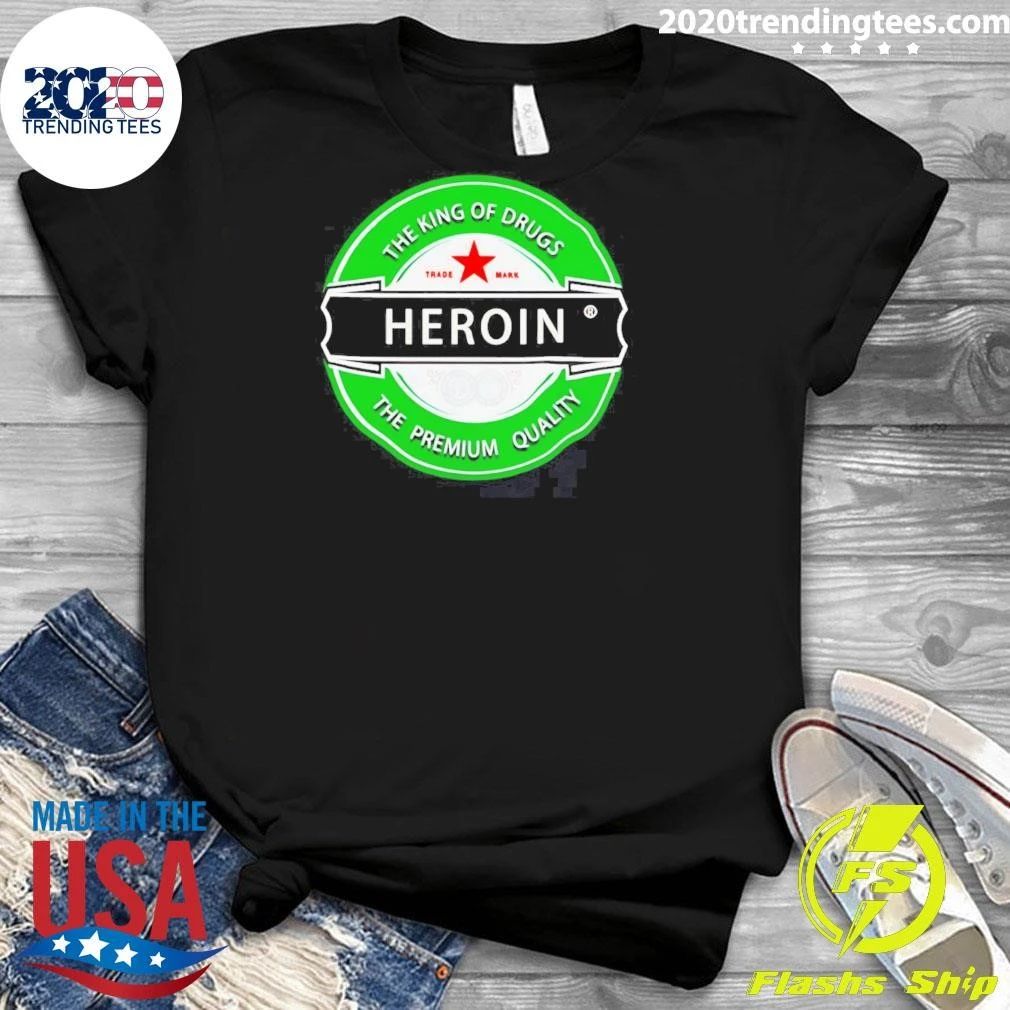 Heroin The King Of Drugs The Premium Quality Shirt