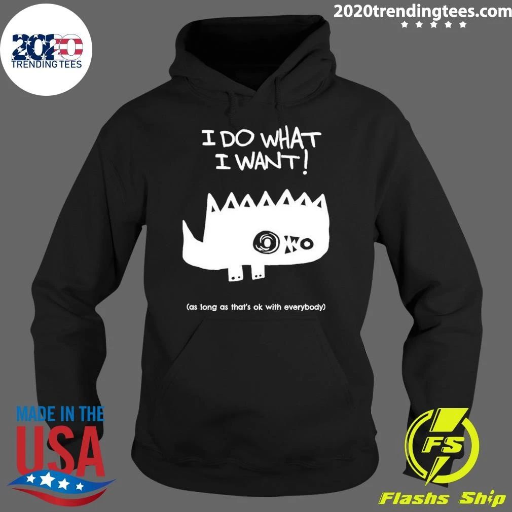 I Do What I Want As Long As That’s OK With Everybody Shirt