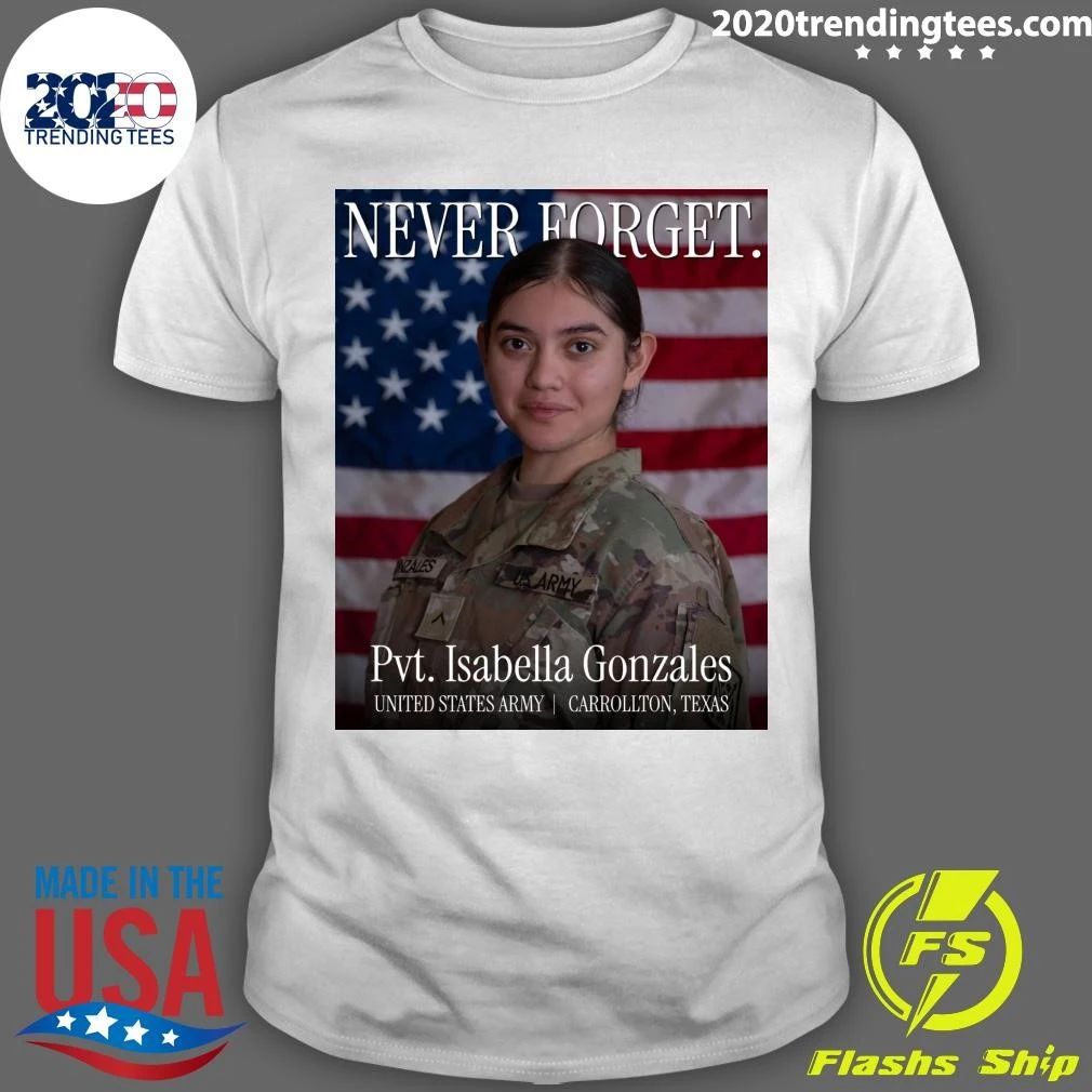 Never Forget Inzales Uk Army Pvt. Isabella Gonzales United States Army Carrollton, Texas Shirt