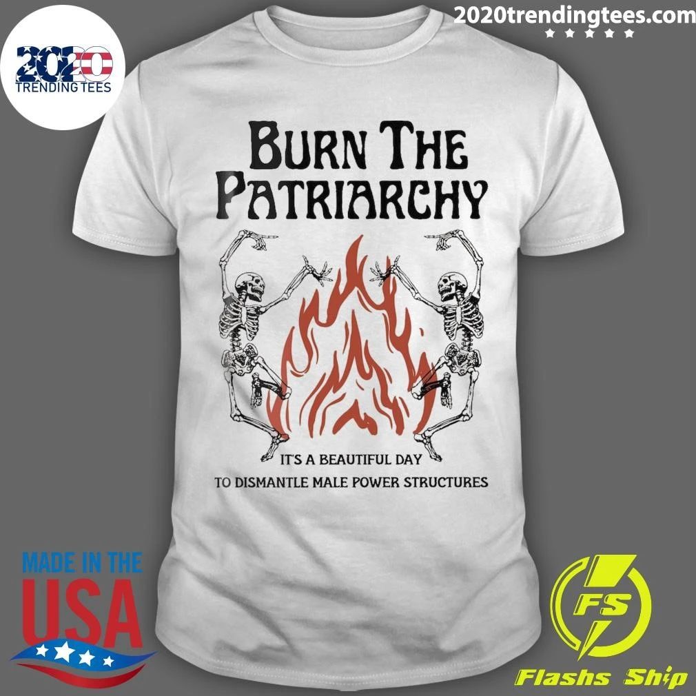 Skeleton Burn The Patriarchy It’s A Beautiful Day To Dismantle Male Power Structures Shirt