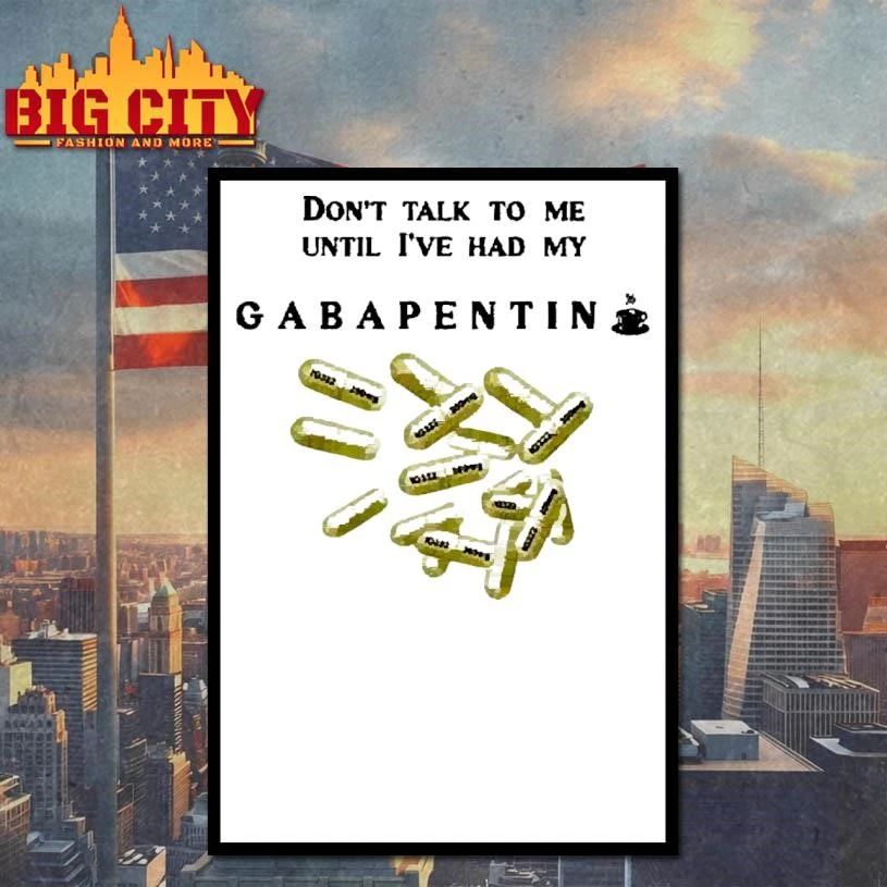 Dont Talk To Me Until I Have Had My Gabapentin Coffee T Shirt