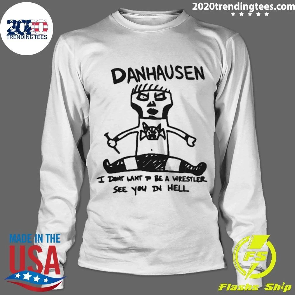 Danhausen I Don’t Want To Be A Wrestler See You In Hell Shirt