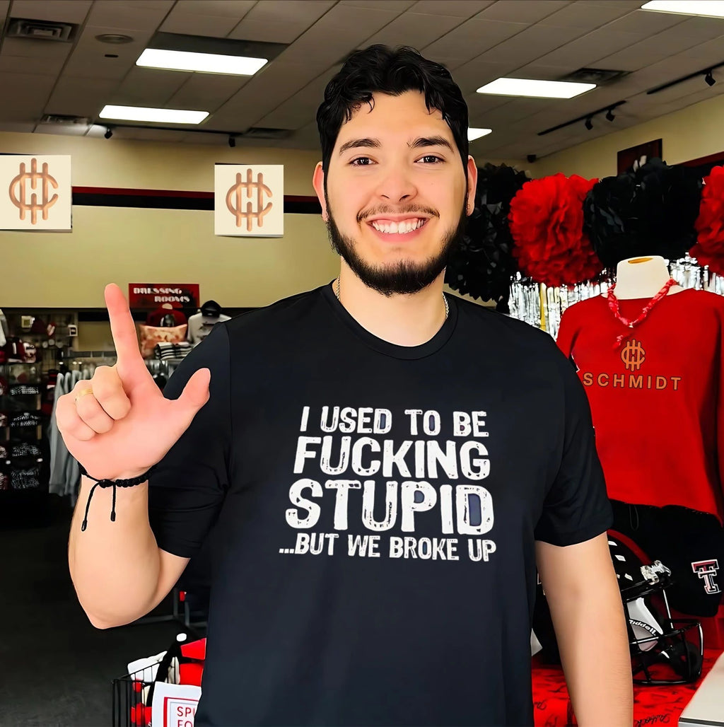 I used to be fucking stupid but we broke up shirt