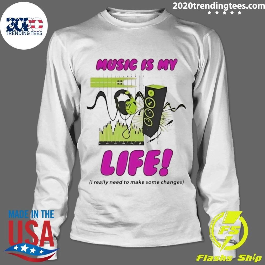 Music Is My Life I Really Need To Make Some Changes Shirt