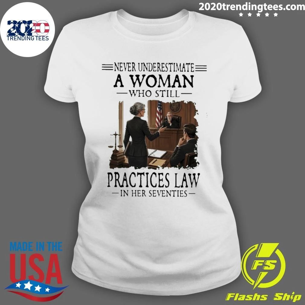 Never Underestimate A Woman Who Still Practices Law In Her Seventies Shirt