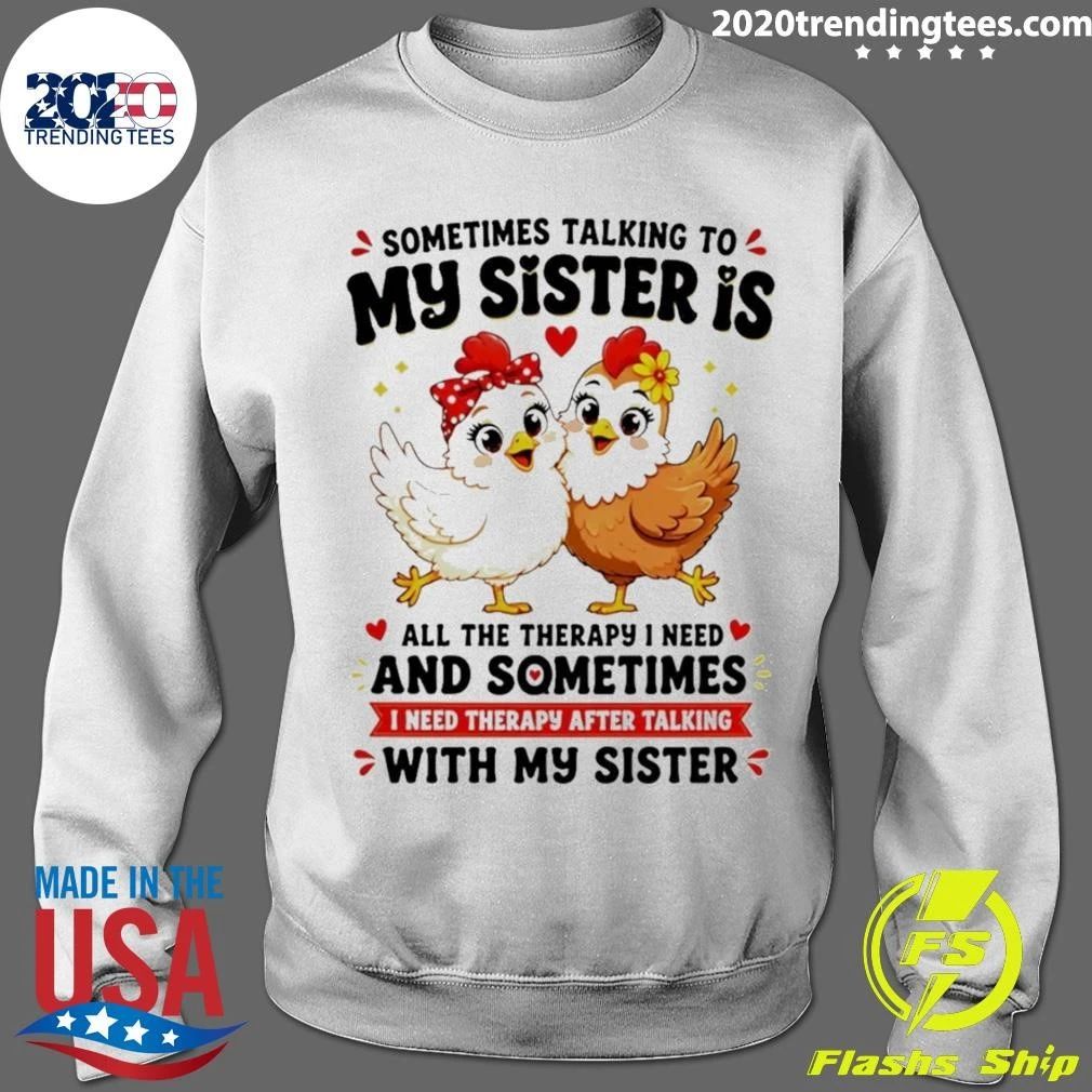 Sometimes Talking To My Sister Is All The Therapy I Need and Sometimes I Need Therapy After Talking With My Sister Shirt
