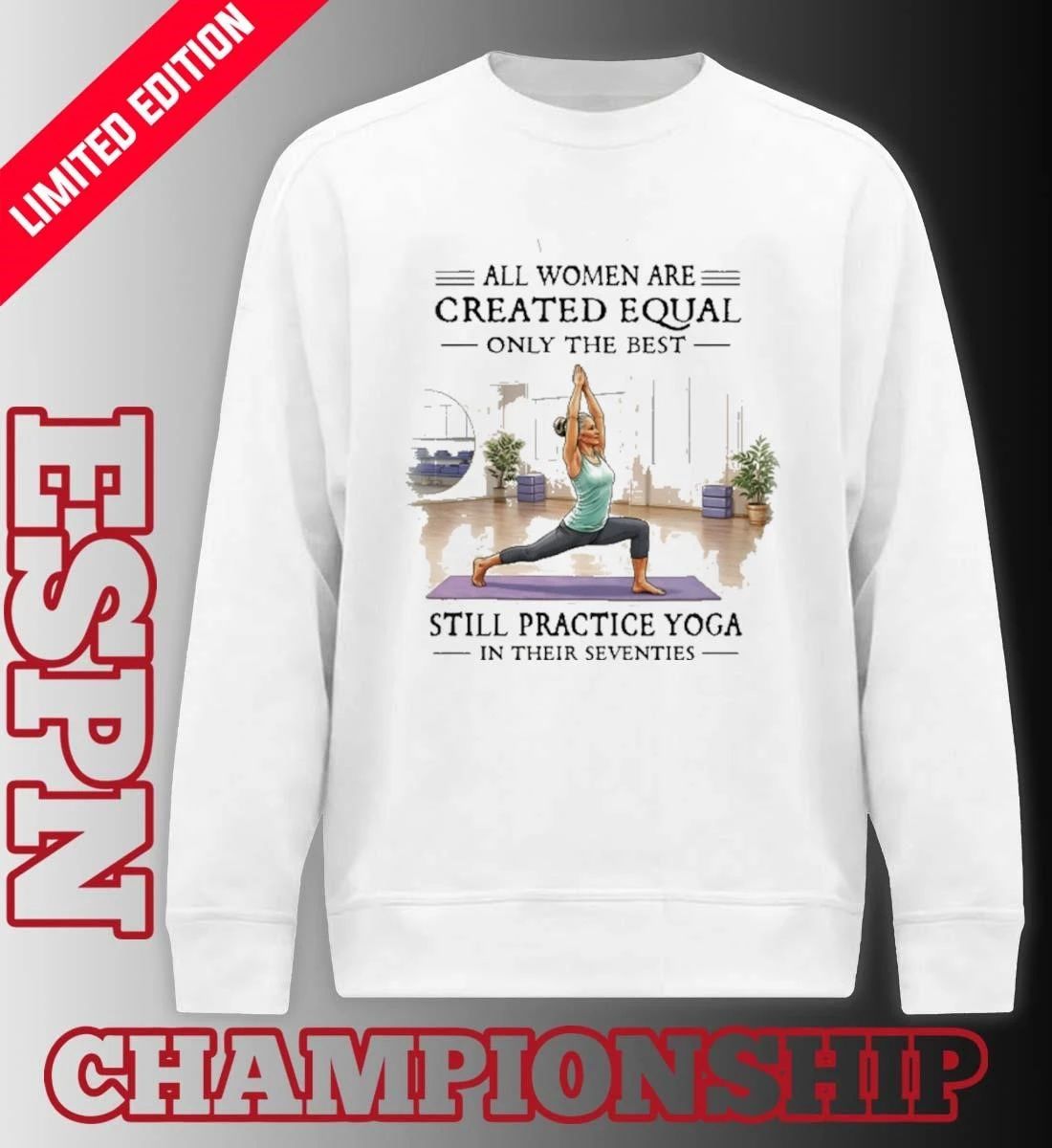 All Women Are Created Equal, Only The Best Still Practice Yoga In Their Seventies 70s Shirt
