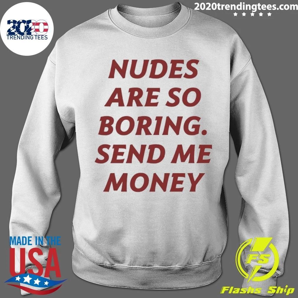 Nudes Are So Boring Send Me Money Shirt