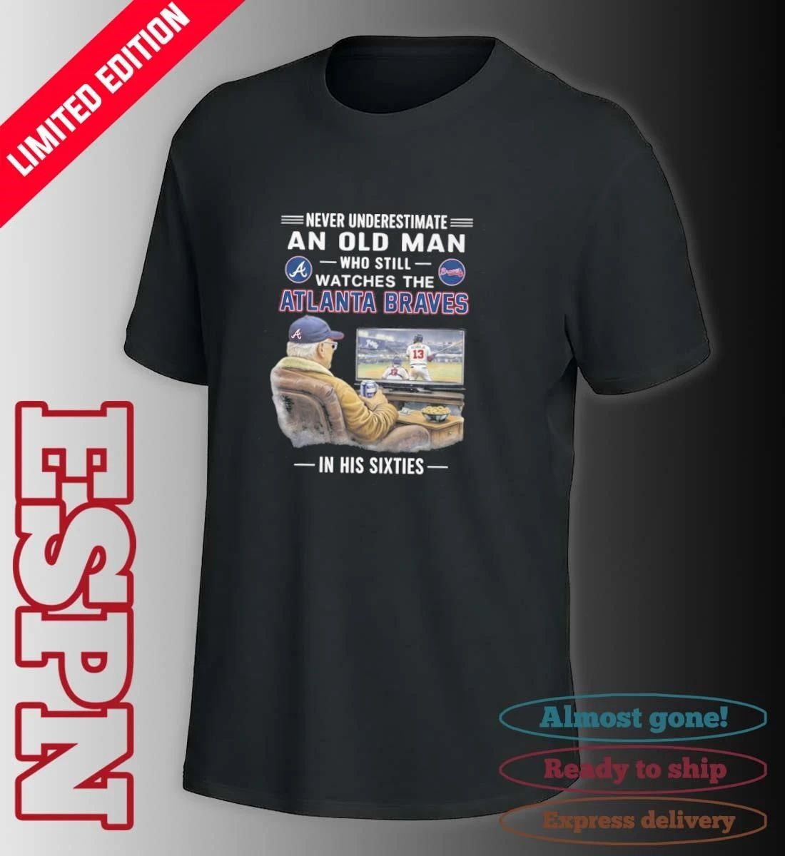 Never Underestimate An Old Man Who Still Watches The Atlanta Braves In His Sixties Shirt