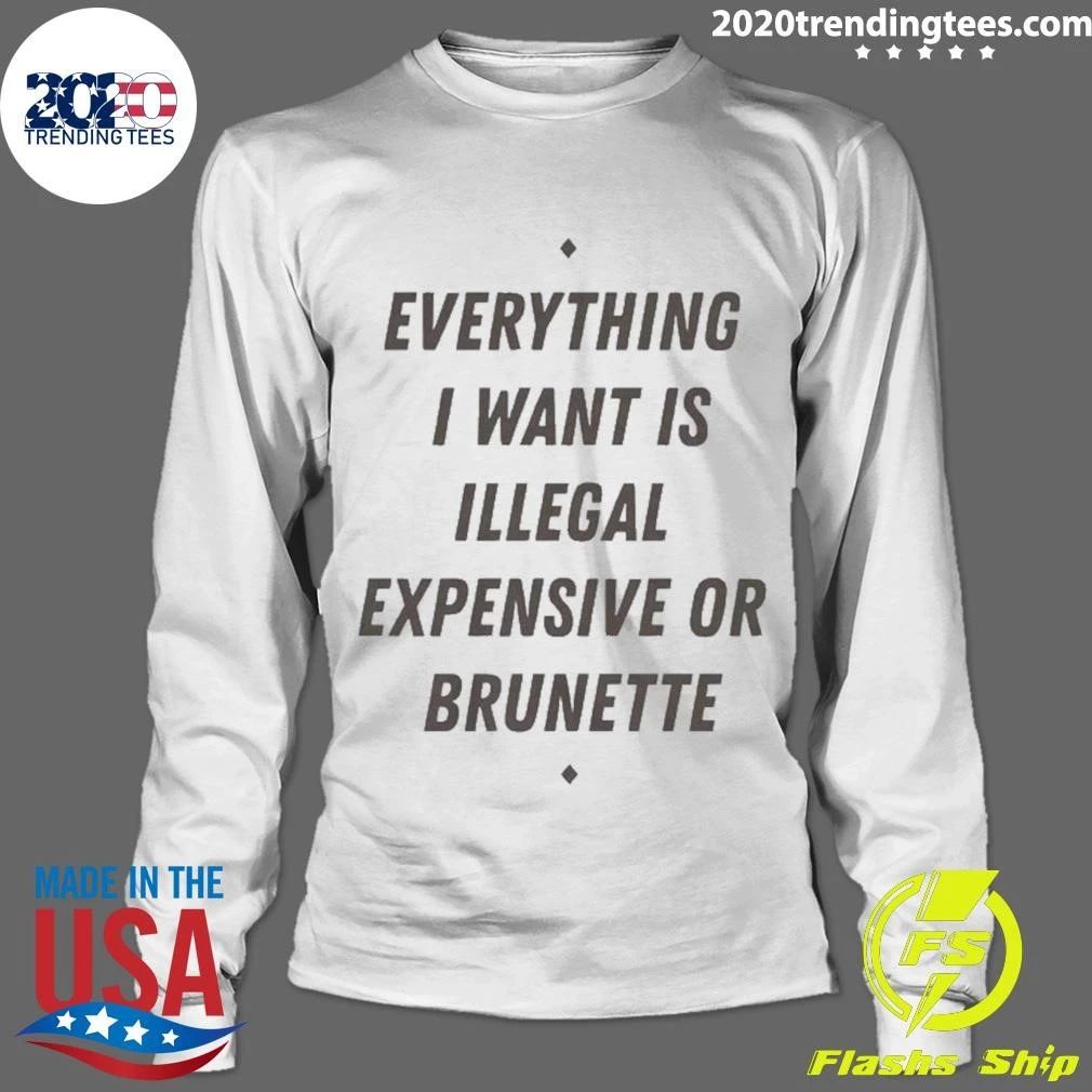 Everything I Want Is Illegal Expensive Or Brunette Tee Shirt