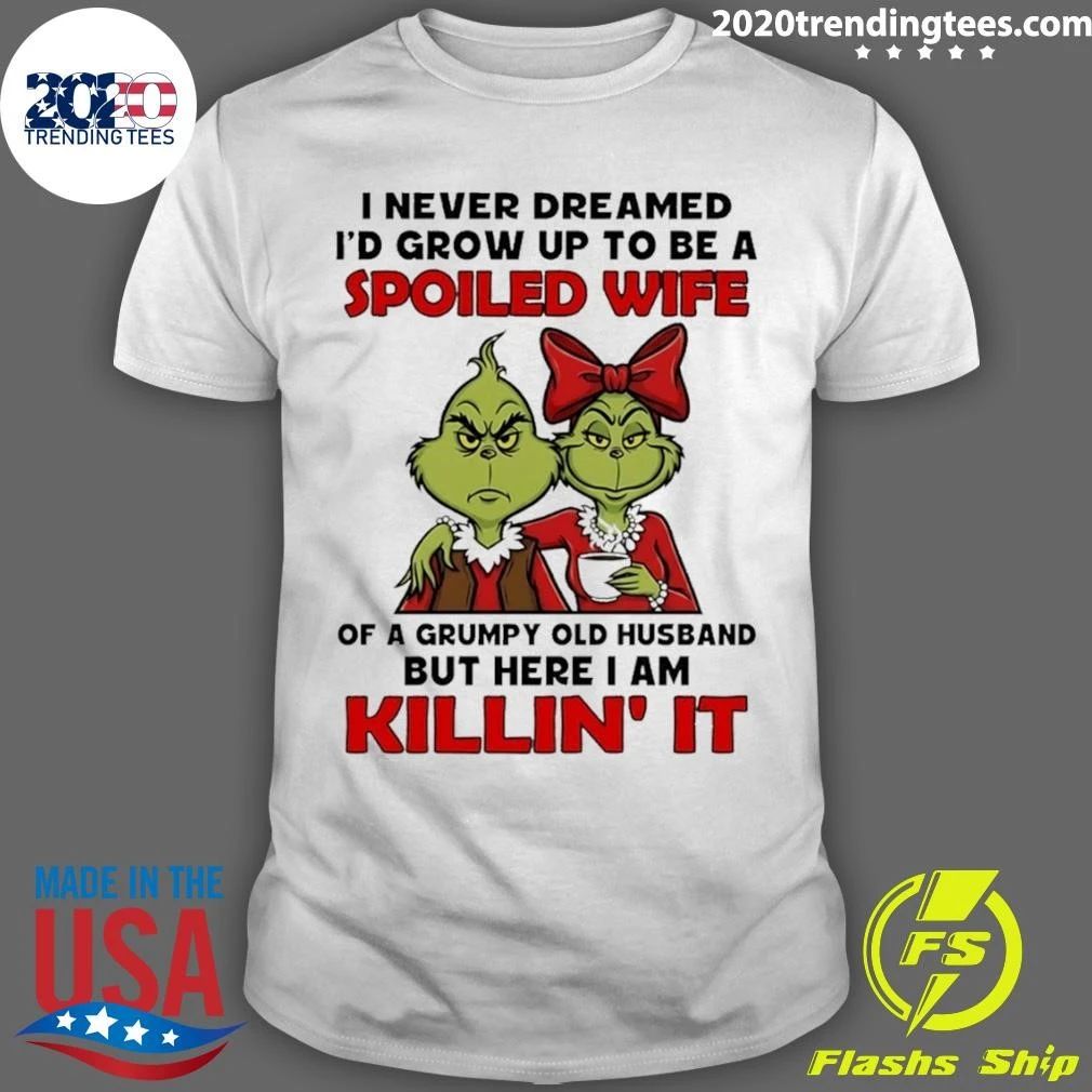 Grinch Couple I Never Dreamed I’d Grow Up To Be A Spoiled Wife Of A Grumpy Shirt