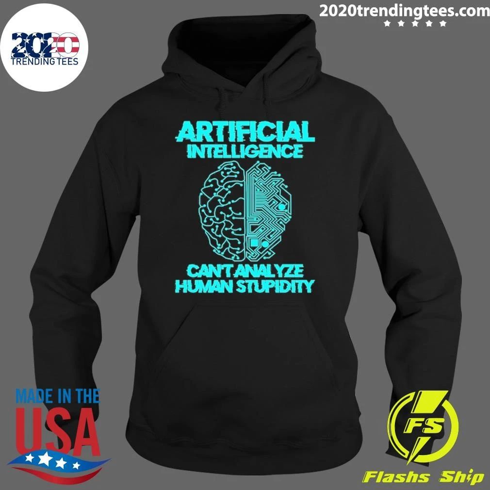Artificial Intelligence Can’t Analyze Human Stupidity Shirt