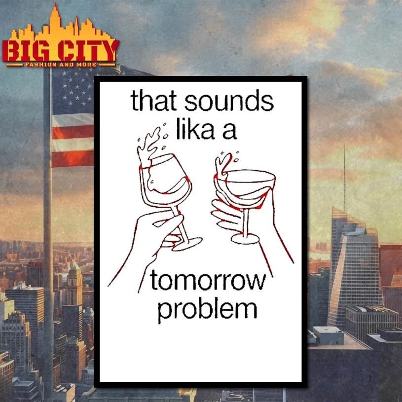 That Sounds Like A Tomorrow Problem Wine Graphic Shirt