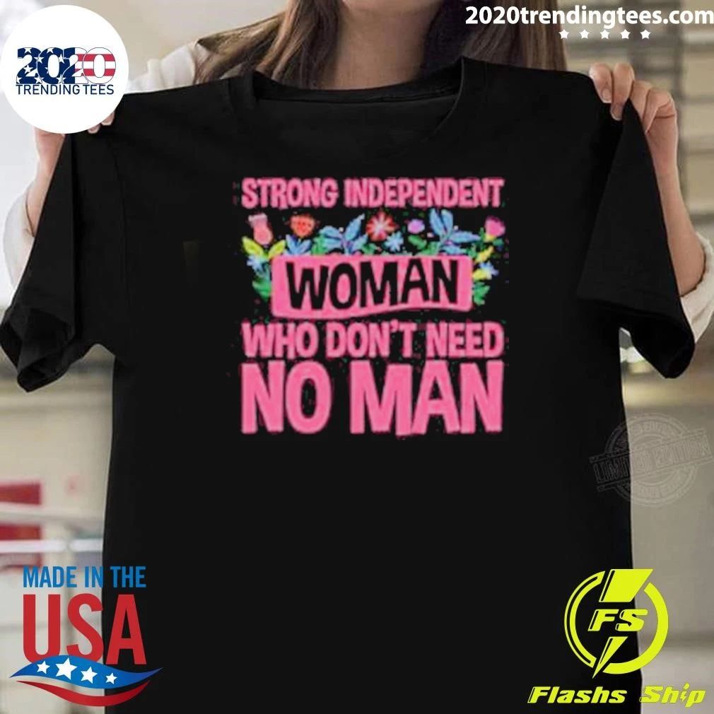 Strong Independent Woman Who Don’t Need No Man Shirt
