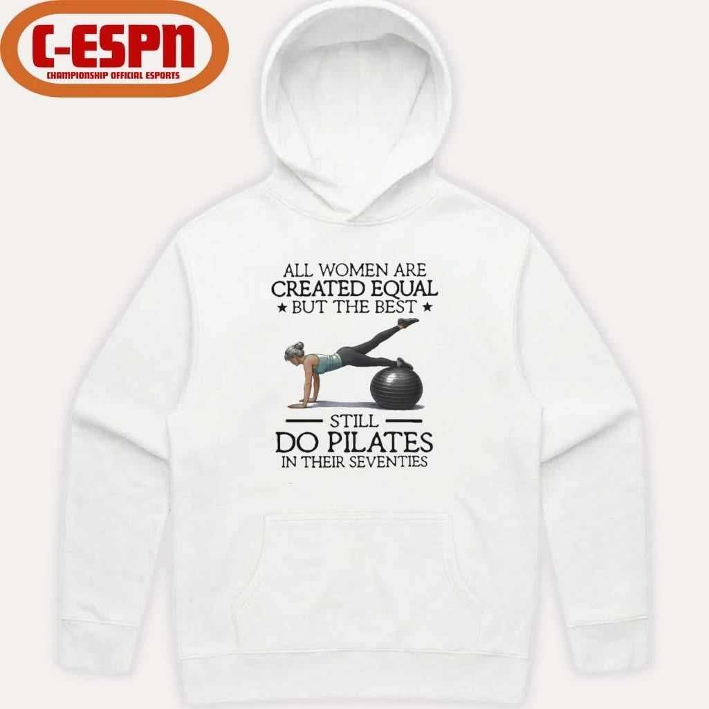 All Women Are Created Equal But The Best Still Do Pilates In Their Seventies 2026 Shirt