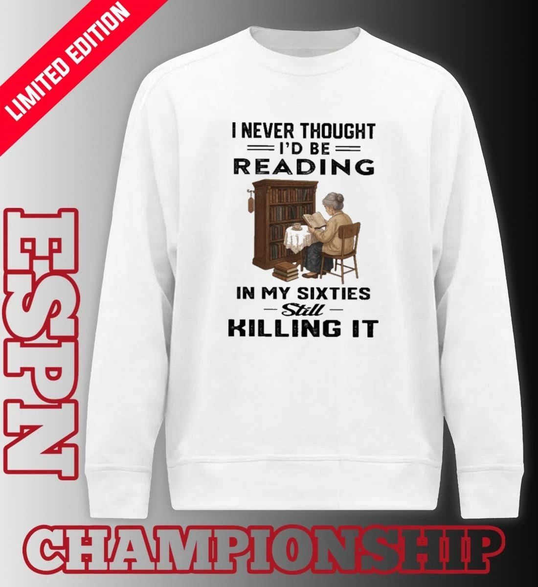 I Never Thought I’d Be Reading In My Sixties Still Killing It Shirt
