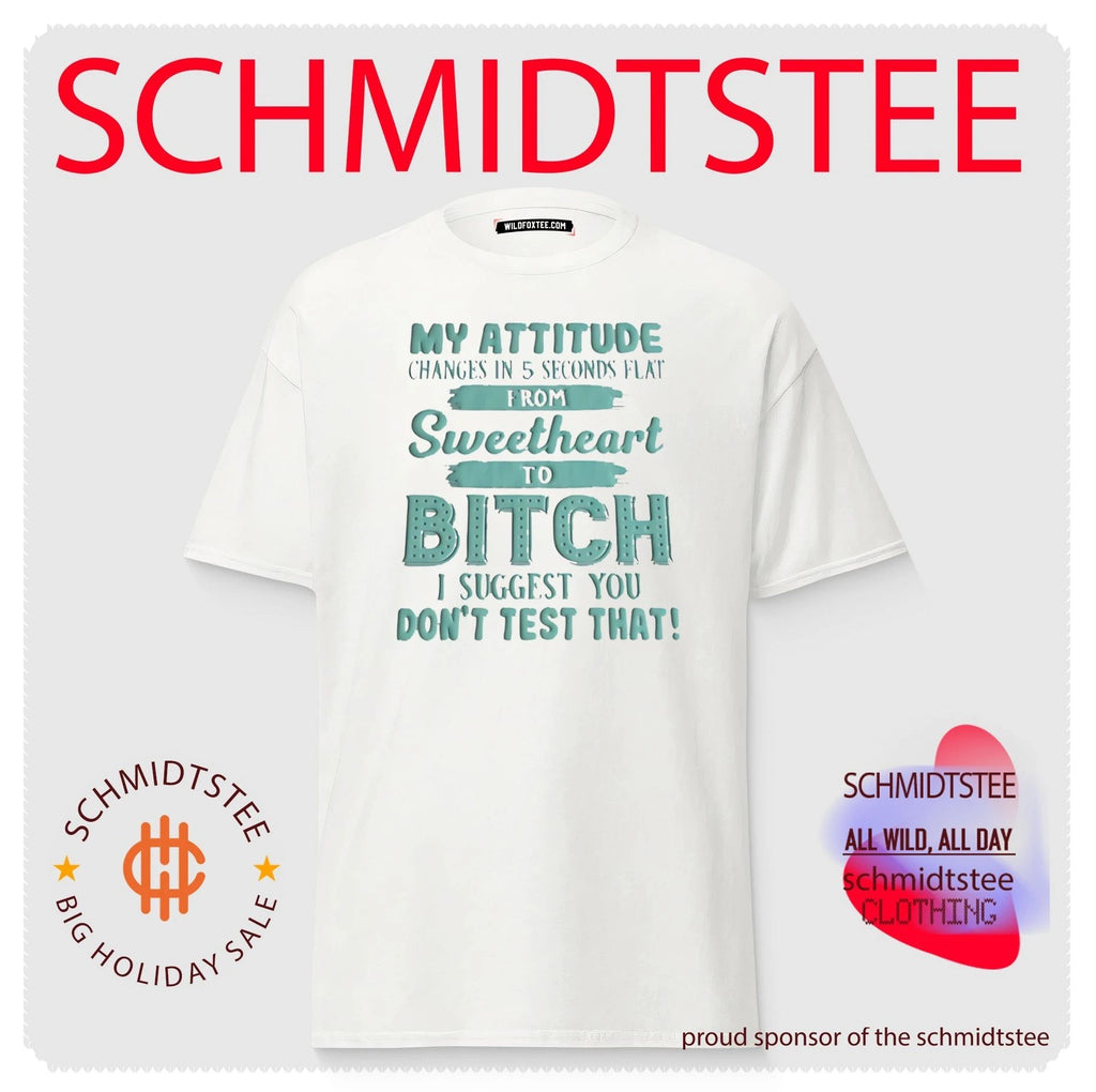 My Attitude Changes in 5 Seconds Flat from Sweetheart to Bitch shirt