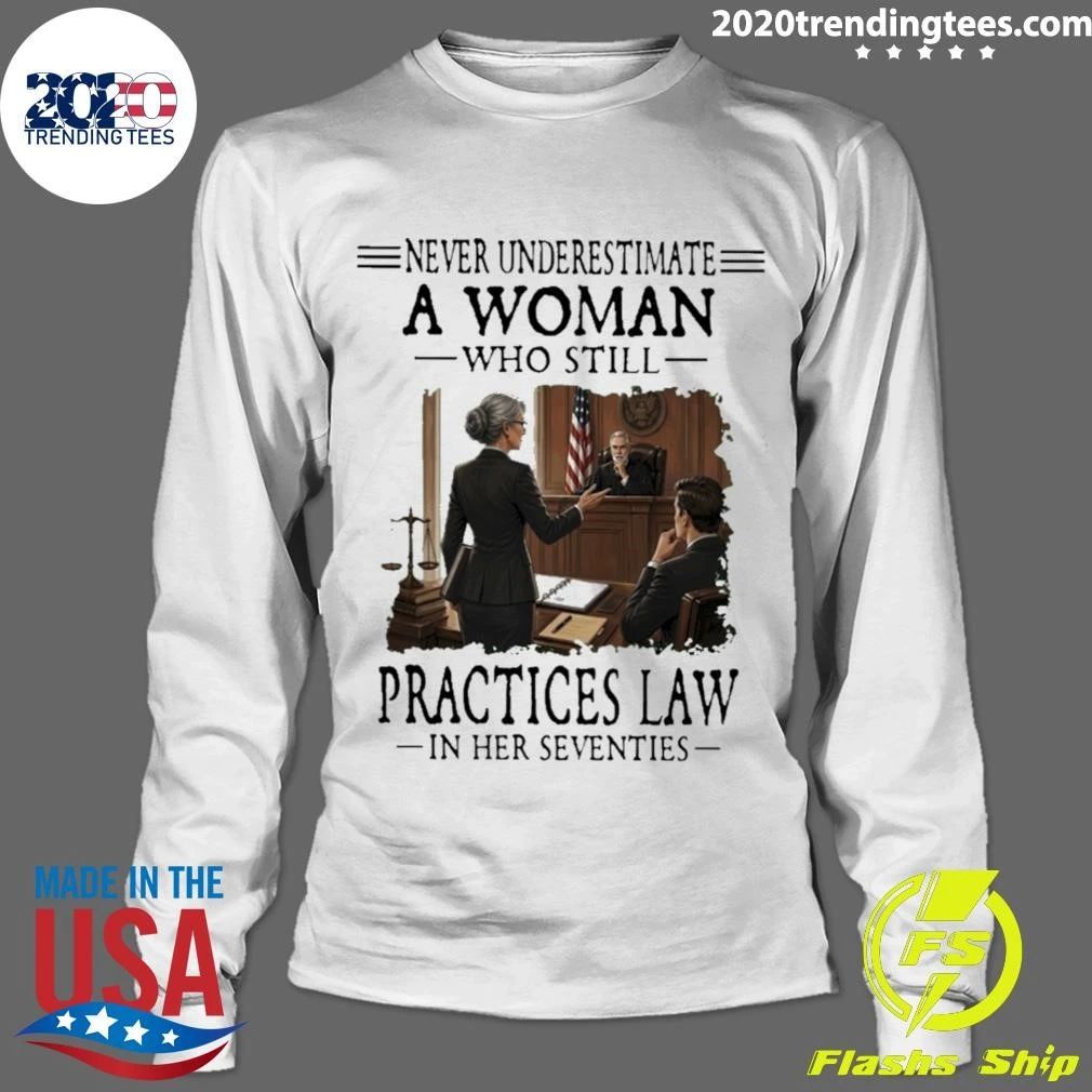 Never Underestimate A Woman Who Still Practices Law In Her Seventies Shirt