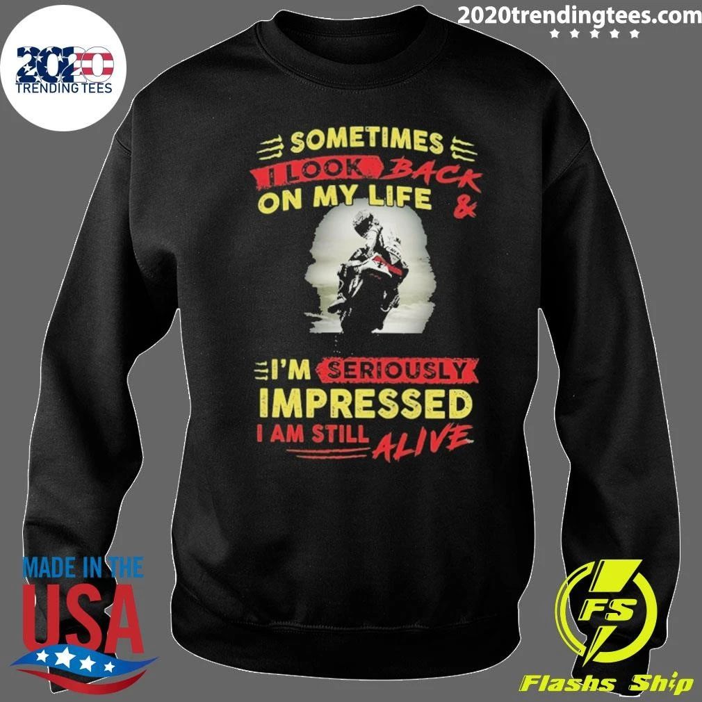 Looking Back at My Life, I’m Seriously Impressed I’m Still Alive Shirt
