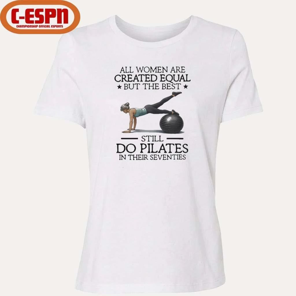 All Women Are Created Equal But The Best Still Do Pilates In Their Seventies 2026 Shirt