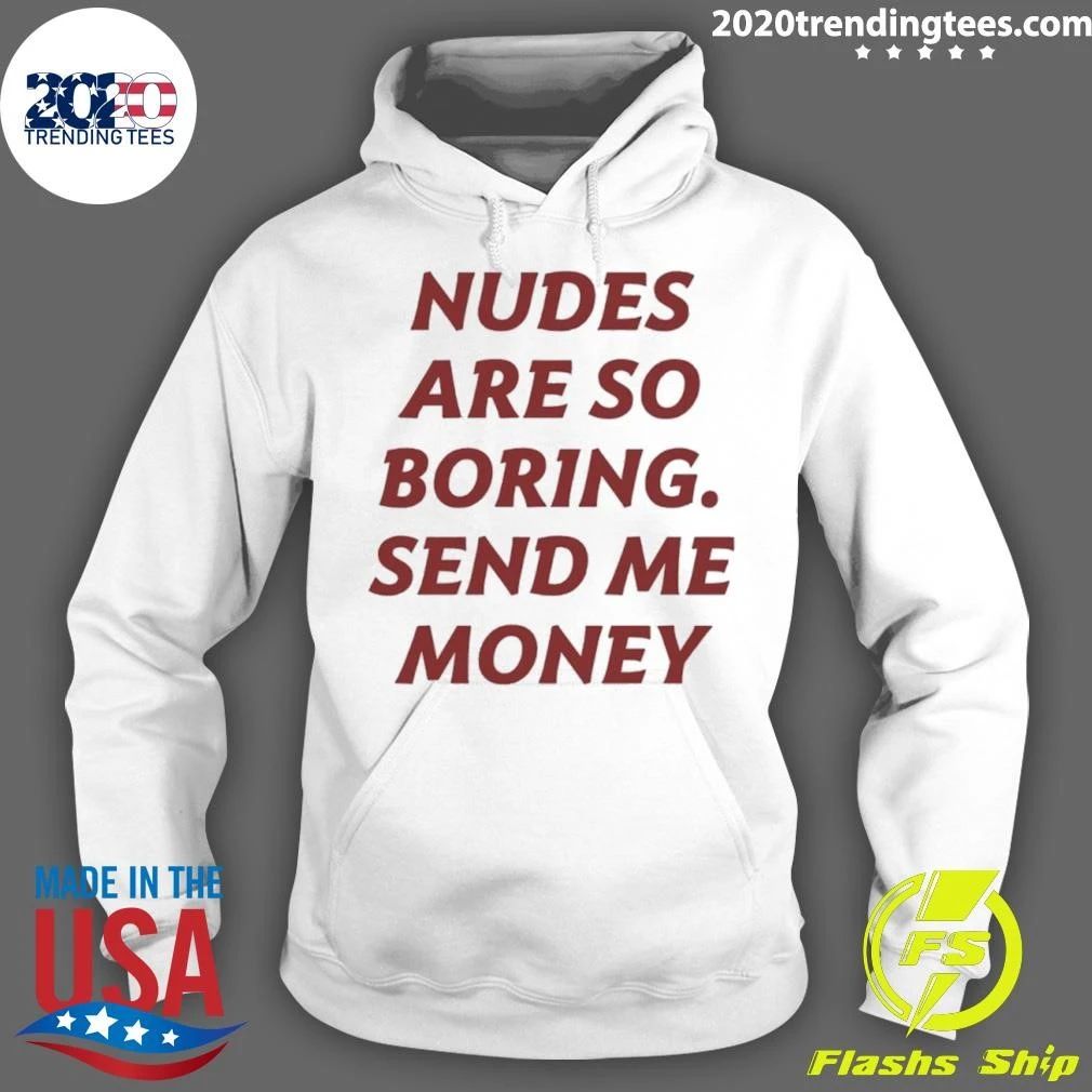 Nudes Are So Boring Send Me Money Shirt