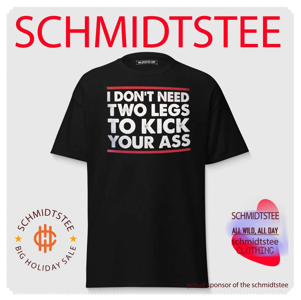 I don’t need two legs to kick your ass shirt