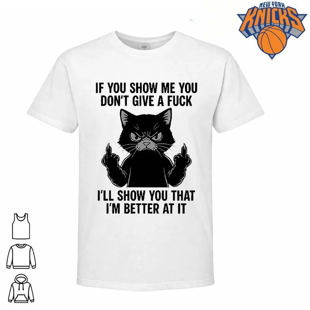 If You Show Me You Don’t Give a Fuck I’ll Show You That I’m Better at It Cat Shirt