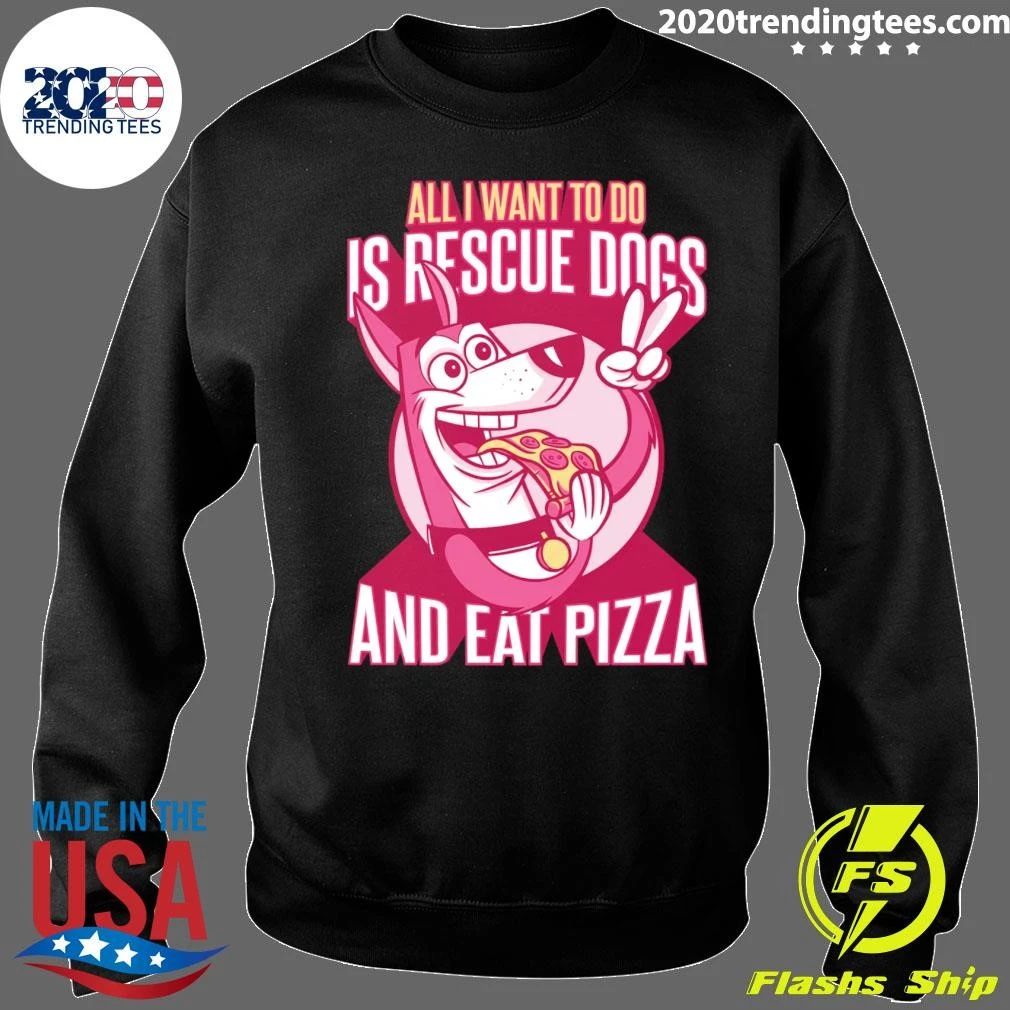 All I Want To Do Is Rescue Dogs and Eat Pizza Shirt