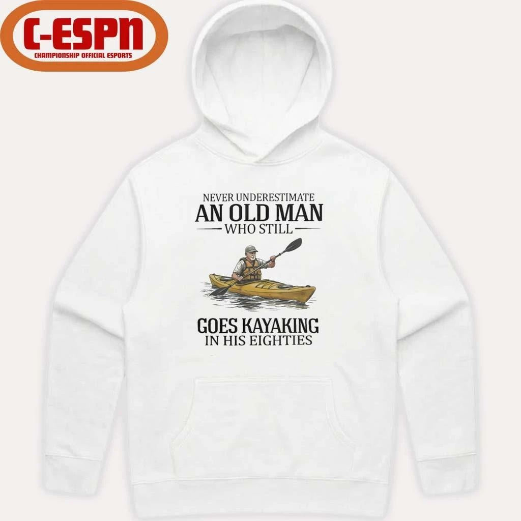 Never Underestimate An Old Man Who Still Goes Kayaking In His Eighties Shirt