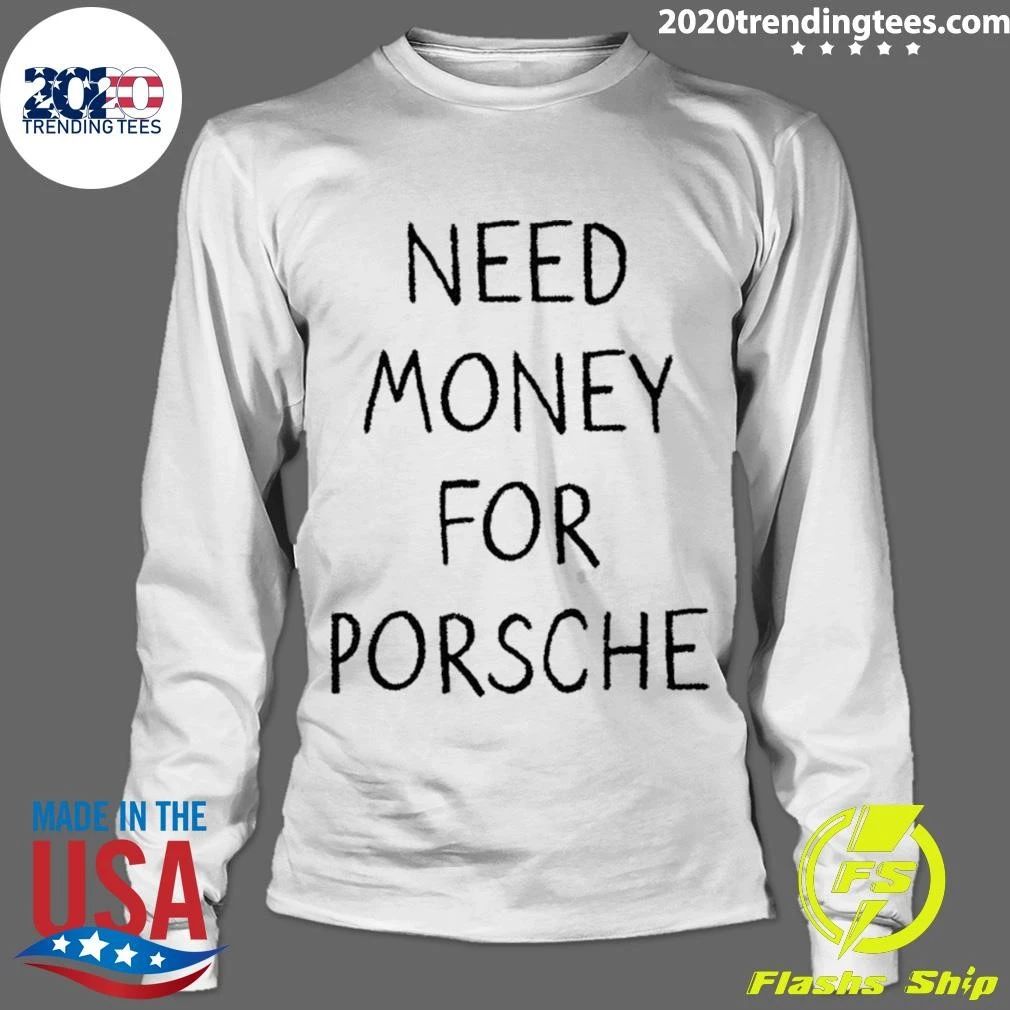 Need Money For Porsche Car Enthusiast Shirt