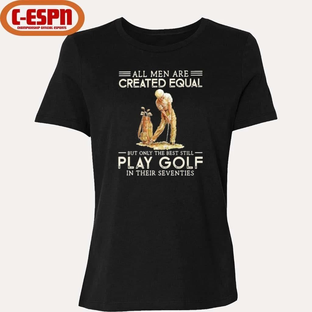 All Men Are Created Equal, Only The Best Still Play Golf Seventies Shirt