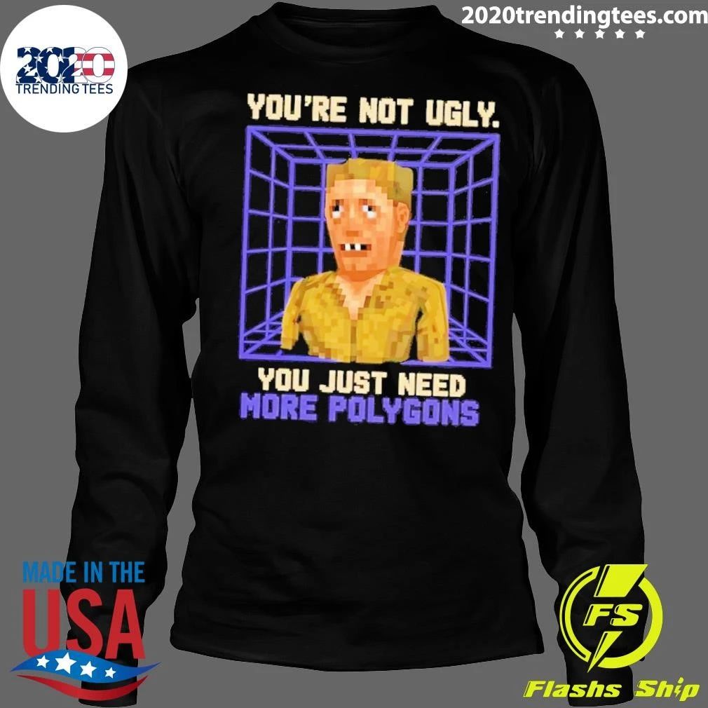 You’re Not Ugly You Just Need More Polygons Retro Gaming Meme Shirt