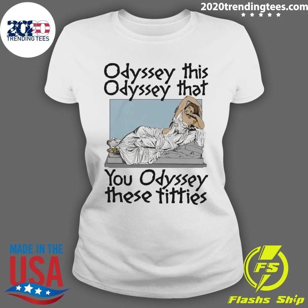 Odyssey This Odyssey That You Odyssey These Titties Shirt